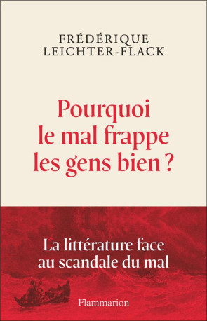 POURQUOI LE MAL FRAPPE LES GENS BIEN ? - LA LITTERATURE FACE AU SCANDALE DU MAL - LEICHTER-FLACK F. - FLAMMARION