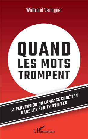 QUAND LES MOTS TROMPENT - LA PERVERSION DU LANGAGE CHRETIEN DANS LES ECRITS D-HITLER - VERLAGUET WALTRAUD - L'HARMATTAN