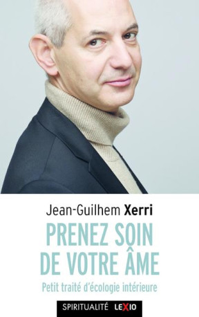 PRENEZ SOIN DE VOTRE AME - PETIT TRAITE D-E COLOGIE INTERIEURE - XERRI JEAN-GUILHEM - CERF