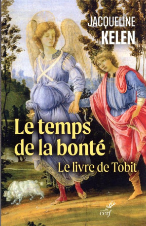 LE TEMPS DE LA BONTE - LE LIVRE DE TOBIT - KELEN JACQUELINE - CERF