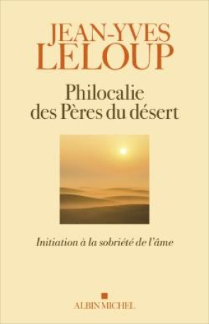 PHILOCALIE DES PERES DU DESERT - INITIATION A LA SOBRIETE DE L-AME - LELOUP JEAN-YVES - ALBIN MICHEL