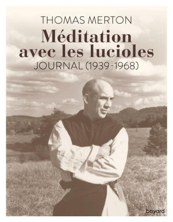 MEDITATION AVEC LES LUCIOLES. JOURNAL (1939 -1968) - THOMAS MERTON - BAYARD CULTURE