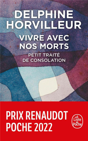 VIVRE AVEC NOS MORTS PRIX RENAUDOT POCHE 20 22 - PETIT TRAITE DE CONSOLATION - HORVILLEUR DELPHINE - LGF/Livre de Poche