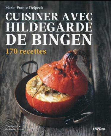 CUISINER AVEC HILDEGARDE DE BINGEN - 170 RECETTES - DELPECH/MAHUT - DU ROCHER