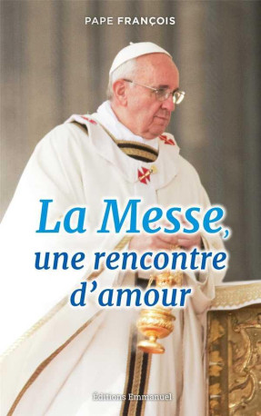 LA MESSE, UNE RENCONTRE D-AMOUR - FRANCOIS - EMMANUEL