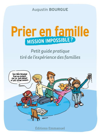 PRIER EN FAMILLE, MISSION IMPOSSIBLE ? - PE TIT GUIDE PRATIQUE TIRE DE L-EXPERIENCE DES - BOURGUE AUGUSTIN - EMMANUEL