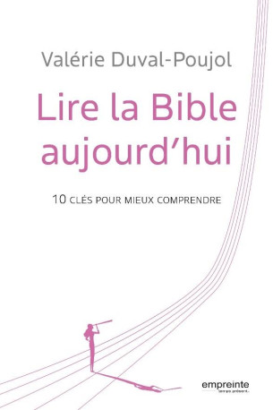 LIRE LA BIBLE AUJOURD-HUI - 10 CLES POUR MIEUX COMPRENDRE - DUVAL POUJOL VALERIE - EMPREINTE TEMPS