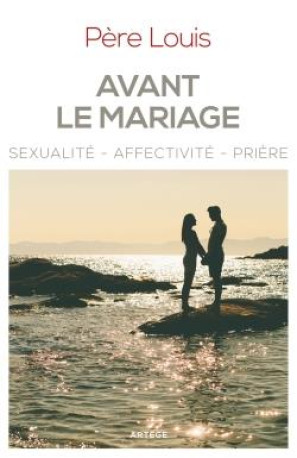 AVANT LE MARIAGE - SEXUALITE, AFFECTIVITE, PRIERE - PERE LOUIS/AILLET - Artège