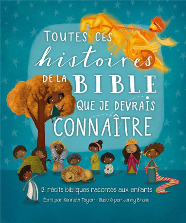 TOUTES CES HISTOIRES DE LA BIBLE QUE JE DEV RAIS CONNAITRE - 120 RECITS POUR LES TOUT-P - TAYLOR/BRAKE - BLF EUROPE