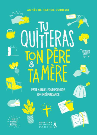 TU QUITTERAS TON PERE ET TA MERE - PETIT MANUEL POUR PRENDRE SON INDEPENDANCE - DE FRANCE DURIEUX A. - PREMIERE PARTIE