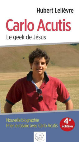 CARLO ACUTIS, LE GEEK DE JESUS - NOUVELLE BIOGRAPHIE, PRIER LE ROSAIRE AVEC CARLO ACUTIS - LELIEVRE HUBERT - PEUPLE LIBRE