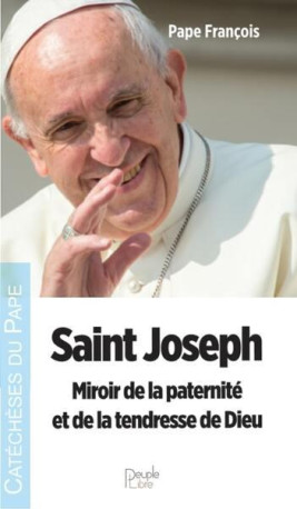 SAINT JOSEPH - MIROIR DE LA PATERNITE ET DE LA TENDRESSE DE DIEU - PAPE FRANCOIS - PEUPLE LIBRE