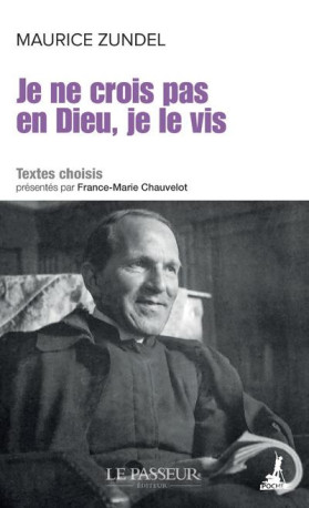 JE NE CROIS PAS EN DIEU, JE LE VIS - ZUNDEL/DONZE - LE PASSEUR