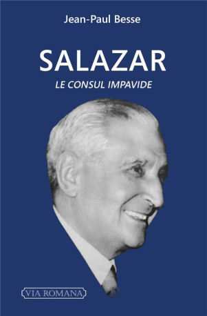 SALAZAR - LE CONSUL IMPAVIDE - BESSE JEAN-PAUL - VIA ROMANA