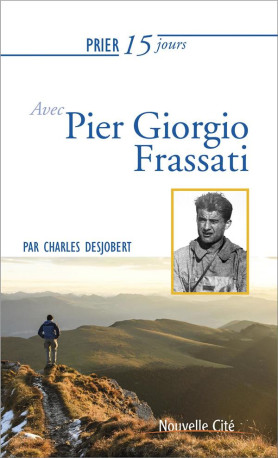 PRIER 15 JOURS AVEC PIER GIORGIO FRASSATI - DESJOBERT CHARLES - NOUVELLE CITE