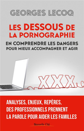 LES DESSOUS DE LA PORNOGRAPHIE - EN COMPREN DRE LES DANGERS POUR MIEUX ACCOMPAGNER ET A - LECOQ GEORGES - NOUVELLE CITE