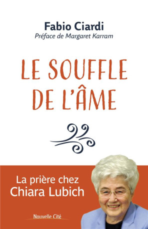 LE SOUFFLE DE L-AME - LA PRIERE CHEZ CHIARA LUBICH - CIARDI FABIO - NOUVELLE CITE