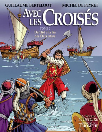 AVEC LES CROISES - DE L-AN 1162 A LA FIN DE S ETATS LATINS, TOME 2 - DE PEYRET/BERTELOOT - TRIOMPHE