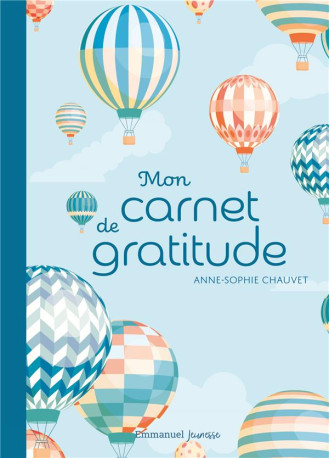 MON CARNET DE GRATITUDE - VERSION MONTGOLFI ERES - EDITION ILLUSTREE - CHAUVET ANNE-SOPHIE - EMMANUEL