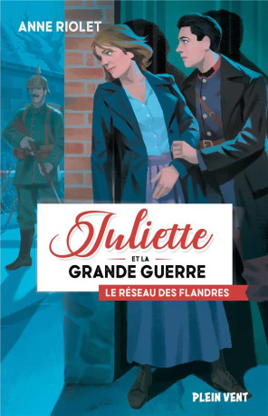 LE RESEAU DES FLANDRES - JULIETTE ET LA GRA NDE GUERRE - TOME 2 - RIOLET/GAUTHEY - PLEIN VENT