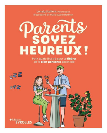 PARENTS, SOYEZ HEUREUX ! - PETIT GUIDE ILLU STRE POUR SE LIBERER DE LA BIEN-PENSANCE PA - STEFFENS LENAIG - EYROLLES