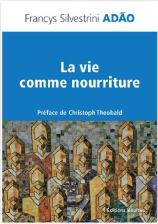 LA VIE COMME NOURRITURE - POUR UN DISCERNEMENT EUCHARISTIQUE DE L HUMAIN FRAGMENTE - ADAO/THEOBALD - PLUME APP