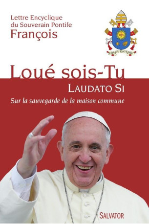 LOUE SOIS-TU (LAUDATO SI). SUR LA SAUVEGARD E DE LA MAISON COMMUNE -- LETTRE ENCYCLIQUE - FRANCOIS - Salvator