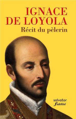 RECIT DU PELERIN (POCHE) NOUVELLE EDITION - AUTOBIOGRAPHIE - IGNACE DE LOYOLA - SALVATOR