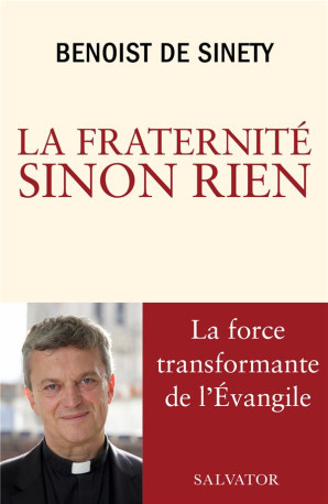 LA FRATERNITE SINON RIEN - LA FORCE TRANSFO RMANTE DE L-EVANGILE - BENOIST DE SINETY - SALVATOR