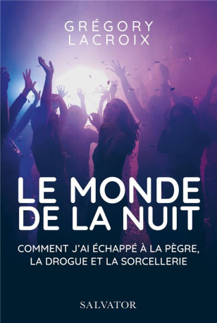 LE MONDE DE LA NUIT - COMMENT J-AI ECHAPPE A LA PEGRE, LA DROGUE ET LA SORCELLERIE - GREGORY LACROIX - SALVATOR