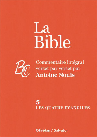 LA BIBLE TOME 5 : LES QUATRE EVANGILES - COMMENTAIRE INTEGRAL VERSET PAR VERSET PAR ANTOINE NOUIS - NOUIS ANTOINE - SALVATOR