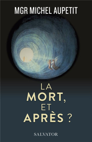 LA MORT ET APRES ? - UN PRETRE MEDECIN TEMOIGNE ET REPOND AUX INTERROGATIONS - MGR MICHEL AUPETIT - SALVATOR