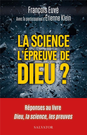 LA SCIENCE L-EPREUVE DE DIEU? - REPONSES AU LIVRE DIEU, LA SCIENCE, LES PREUVES - EUVE/KLEIN - SALVATOR