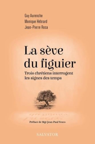 LA SEVE DU FIGUIER - TROIS CHRETIENS INTERR OGENT LES SIGNES DES TEMPS - AURENCHE/HEBRARD - SALVATOR