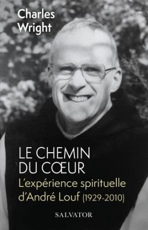 LE CHEMIN DU COEUR - L EXPERIENCE SPIRITUEL LE D ANDRE LOUF (1929-2010) (POCHE) - WRIGHT CHARLES - SALVATOR