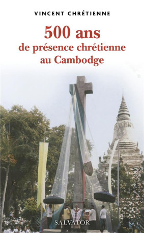 500 ANS DE PRESENCE CHRETIENNE AU CAMBODGE - CHRETIENNE VINCENT - SALVATOR