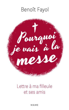 Pourquoi je vais à la messe - Lettre à ma filleule et ses amis - Fayol Benoit, Père René-Luc Père René-Luc - MAME