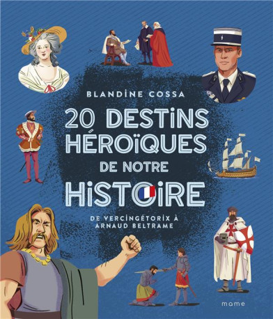 20 DESTINS HEROIQUES DE NOTRE HISTOIRE : D VERCINGETORIX A ARNAUD BELTRAME - COSSA/CLERMONT - MAME