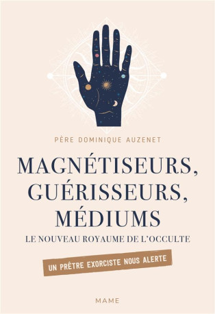 MAGNETISEURS, GUERISSEURS, MEDIUMS. LE NOUV EAU ROYAUME DE L-OCCULTE. UN PRETRE EXORCIS - AUZENET DOMINIQUE - MAME