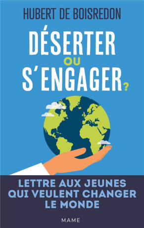 DESERTER OU S-ENGAGER ? LETTRE AUX JEUNES QUI VEULENT CHANGER LE MONDE - DE BOISREDON HUBERT - MAME