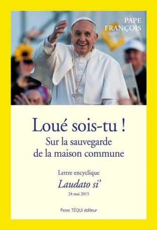 LOUE SOIS-TU - LAUDATO SI - ENCYCLIQUE SUR L-ECOLOGIE - FRANCOIS - Téqui