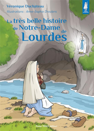 LA TRES BELLE HISTOIRE DE NOTRE-DAME DE LOU RDES - EDITION ILLUSTREE - DUCHATEAU/DROULERS - TEQUI