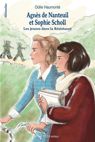 AGNES DE NANTEUIL ET SOPHIE SCHOLL - LES JE UNES DANS LA RESISTANCE - EDITION ILLUSTREE - HAUMONTE/LARROQUE - TEQUI