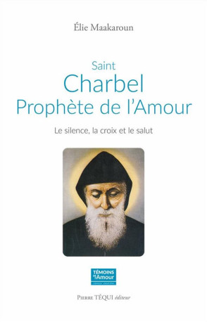 SAINT CHARBEL, PROPHETE DE L-AMOUR - LE SILENCE, LA CROIX ET LE SALUT - MAAKAROUN ELIE - TEQUI