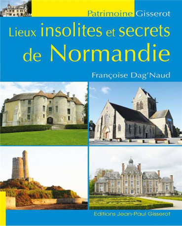 LIEUX INSOLITES ET SECRETS DE NORMANDIE - DAG-NAUD FRANCOISE - GISSEROT