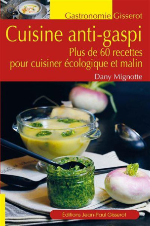 LA CUISINE ANTI-GASPI - PLUS DE 60 RECETTES POUR CUISINER ECOLOGIQUE ET MALIN - MIGNOTTE DANY - GISSEROT