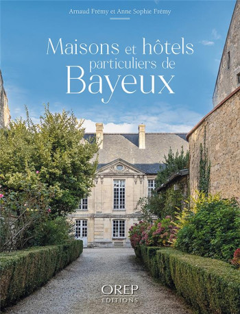 MAISONS ET HOTELS PARTICULIERS DE BAYEUX - FREMY - OREP