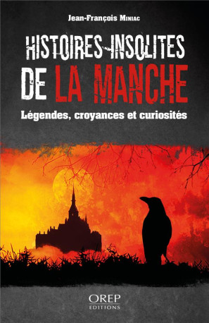 HISTOIRES INSOLITES DE LA MANCHE - LEGENDES , CROYANCES ET CURIOSITES - MINIAC JEAN-FRANCOIS - NC