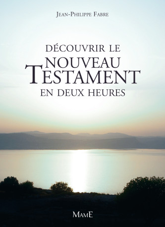 Découvrir le Nouveau Testament en deux heures - Jean-Philippe Fabre - MAME