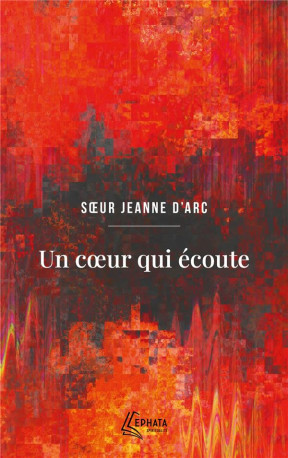 UN COEUR QUI ECOUTE - JEANNE D-ARC O.P. - EPHATA